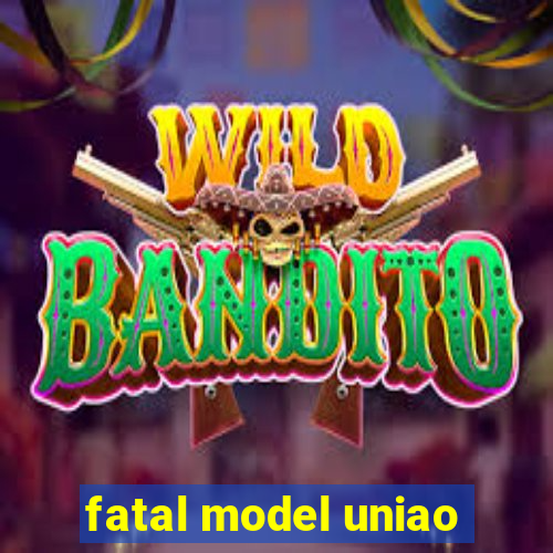 fatal model uniao